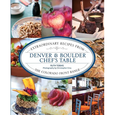 Denver & Boulder Chef's Table: Extraordinary Recipes From The Colorado Front Range