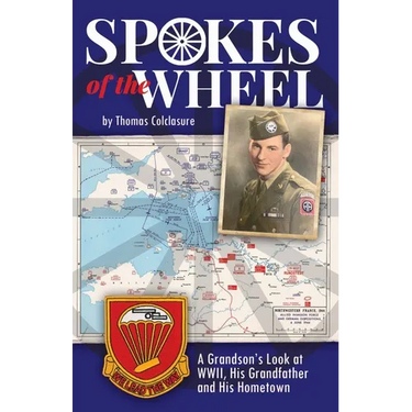 Spokes of the Wheel: A Grandson's Look at WWII, His Grandfather and His Hometown.