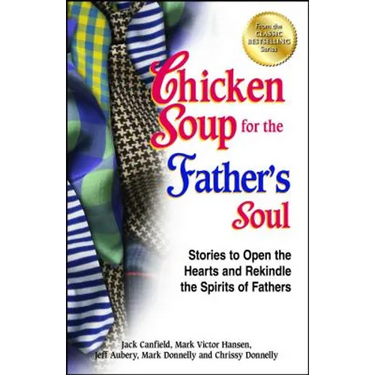 Chicken Soup for the Father's Soul: Stories to Open the Hearts and Rekindle the Spirits of Fathers
