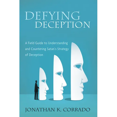 Defying Deception: A Field Guide to Understanding and Countering Satan's Strategy of Deception