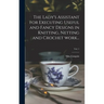 The Lady's Assistant for Executing Useful and Fancy Designs in Knitting, Netting and Crochet Work...; Vol. 1