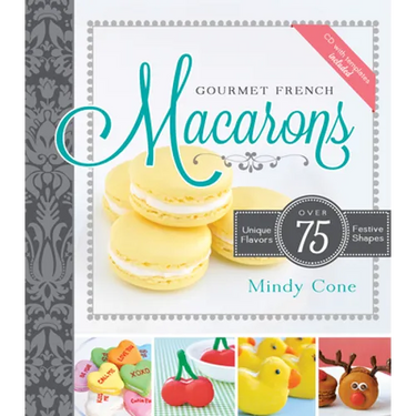 Gourmet French Macarons: Over 75 Unique Flavors and Festive Shapes: Over 75 Unique Flavors and Festive Shapes