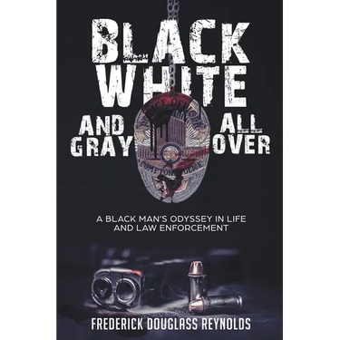 Black, White, and Gray All Over: A Black Man's Odyssey in Life and Law Enforcement