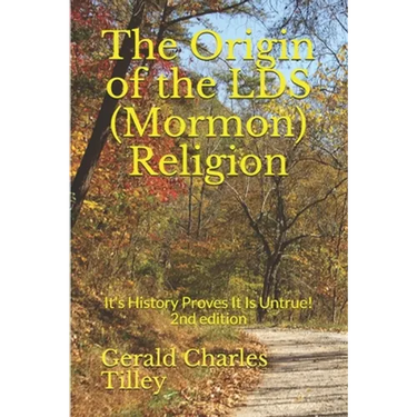 The Origin of the LDS (Mormon) Religion: It's History Proves It Is Untrue!