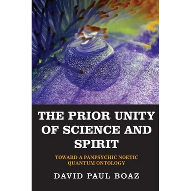 The Prior Unity of Science and Spirit: Toward a Panpsychic Noetic Quantum Ontology