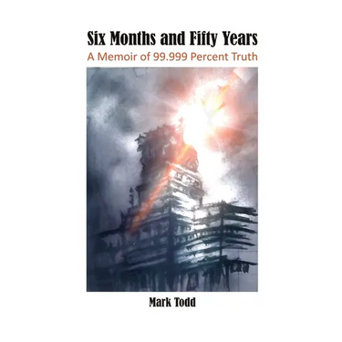 Six Months and Fifty Years: A Memoir of 99.999 Percent Truth