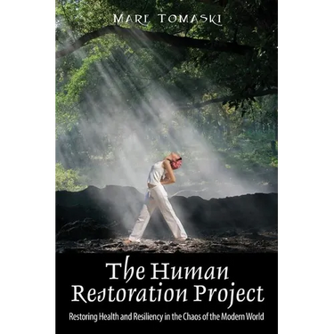 The Human Restoration Project: Restoring Health and Resiliency in the Chaos of the Modern World