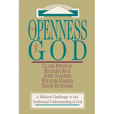 The Openness of God: A Biblical Challenge to the Traditional Understanding of God