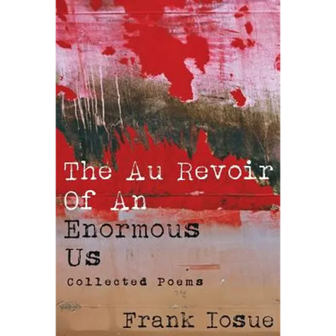 The Au Revoir Of An Enormous Us: Collected Poems