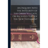 An Inquiry Into the Integrity of the Greek Vulgate, Or Received Text of the New Testament