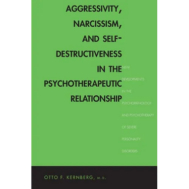 Aggressivity, Narcissism, and Self-Destructiveness in the Psychotherapeutic Rela: New Developments in the Psychopathology and Psychotherapy of Severe