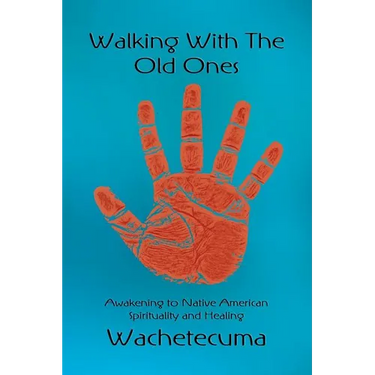 Walking With The Old Ones: Awakening to Native American Spirituality and Healing
