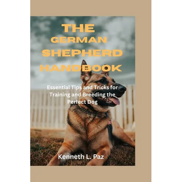 The German Shepherd Handbook: Essential Tips and Tricks for Training and Breeding the Perfect Dog