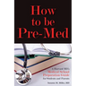How to Be Pre-Med: A Harvard MD's Medical School Preparation Guide for Students and Parents