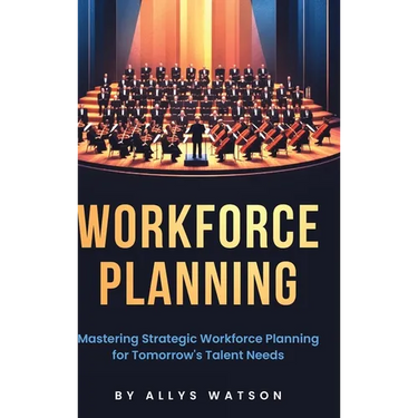 The Guide to Workforce Planning: Mastering Strategic Workforce Planning for Tomorrow's Talent Needs