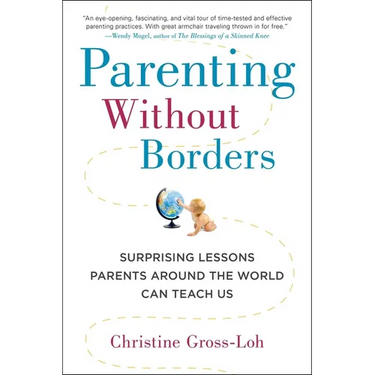 Parenting Without Borders: Surprising Lessons Parents Around the World Can Teach Us