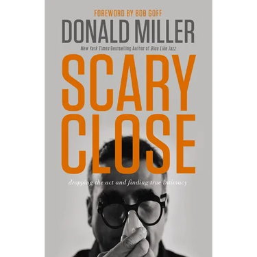 Scary Close: Dropping the Act and Finding True Intimacy