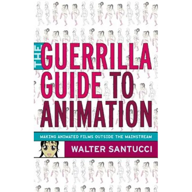 The Guerrilla Guide to Animation: Making Animated Films Outside the Mainstream