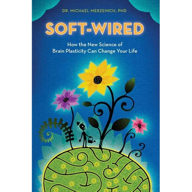 Soft-Wired: How the New Science of Brain Plasticity Can Change Your Life