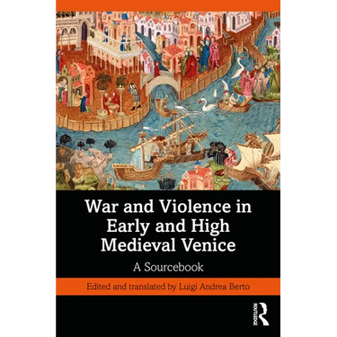 War and Violence in Early and High Medieval Venice: A Sourcebook