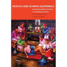 Health Care in Maya Guatemala: Confronting Medical Pluralism in a Developing Country