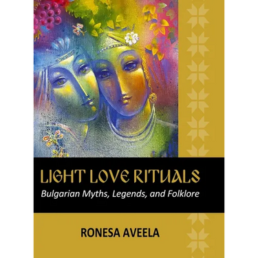 Light Love Rituals: Bulgarian Myths, Legends, and Folklore