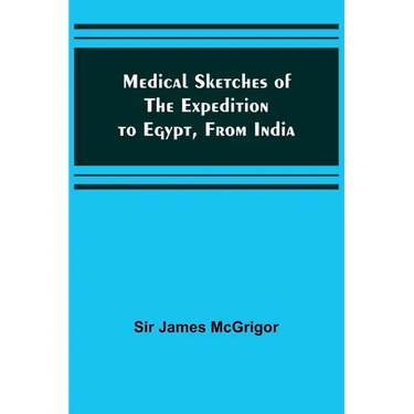 Medical Sketches of the Expedition to Egypt, from India