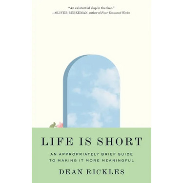 Life Is Short: An Appropriately Brief Guide to Making It More Meaningful