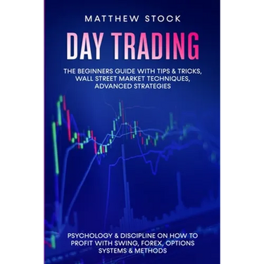 Day Trading: The Beginners Guide with Tips & Tricks, Wall Street Market Techniques, Advanced Strategies, Psychology & Discipline on
