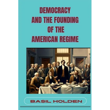 Democracy and the Founding of the American Regime: Unveiling the Roots of American Governance (2024)