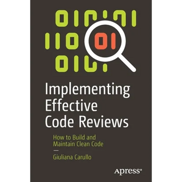 Implementing Effective Code Reviews: How to Build and Maintain Clean Code