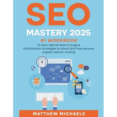 SEO Mastery 2025 #1 Workbook to Learn Secret Search Engine Optimization Strategies to Boost and Improve Your Organic Search Ranking