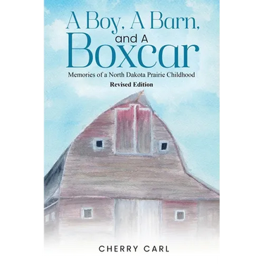 A Boy, A Barn, AND A Boxcar: Memories of a North Dakota Prairie Childhood (Revised Edition)