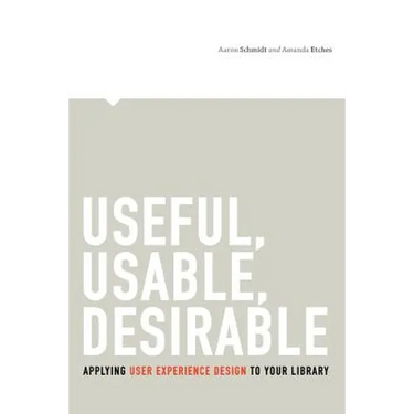 Useful, Usable, Desirable: Applying User Experience Design to Your Library