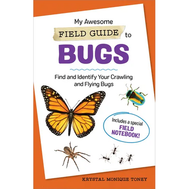 My Awesome Field Guide to Bugs: Find and Identify Your Crawling and Flying Bugs