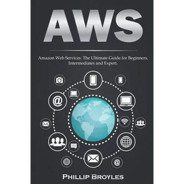 Aws: Amazon Web Services. The Ultimate Guide for Beginners, Intermediates and Expert.