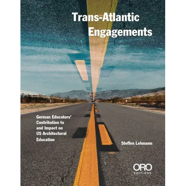 Trans-Atlantic Engagements: The Contribution and Impact of German Educators to Us Architectural Education