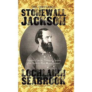The Quotable Stonewall Jackson: Selections From the Writings and Speeches of the South's Most Famous General