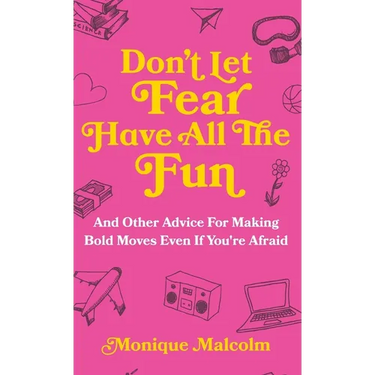 Don't Let Fear Have All The Fun: and other advice for making bold moves even if you're afraid