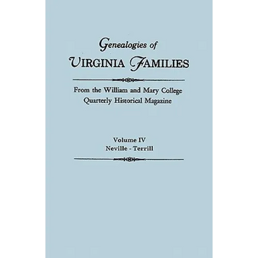 Genealogies of Virginia Families from the William and Mary College Quarterly Historical Magazine. in Five Volumes. Volume IV: Neville - Terrill