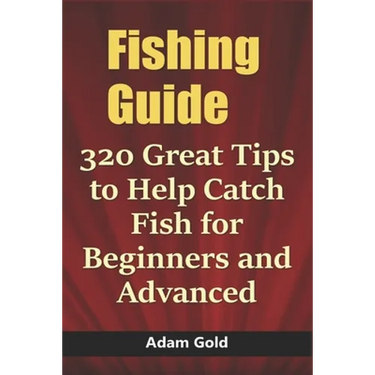 Fishing Guide: 320 Great Tips to Help Catch Fish for Beginners and Advanced