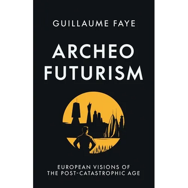 Archeofuturism: European Visions of the Post-Catastrophic Age