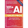 101+ AI Tips, Tools, and Prompts for Sales Pros (2025 Edition): Sell Smarter and Save Time with Artificial Intelligence