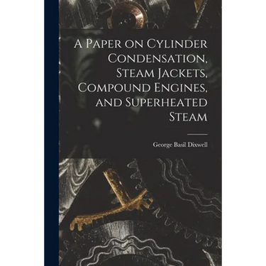 A Paper on Cylinder Condensation, Steam Jackets, Compound Engines, and Superheated Steam
