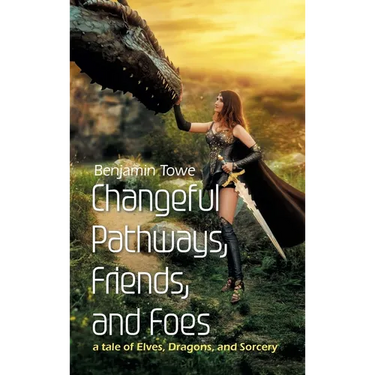 Changeful Pathways, Friends, and Foes: a tale of Elves, Dragons, and Sorcery