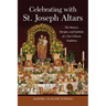 Celebrating with St. Joseph Altars: The History, Recipes, and Symbols of a New Orleans Tradition