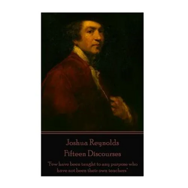 Joshua Reynolds - Fifteen Discourses: "Few have been taught to any purpose who have not been their own teachers"