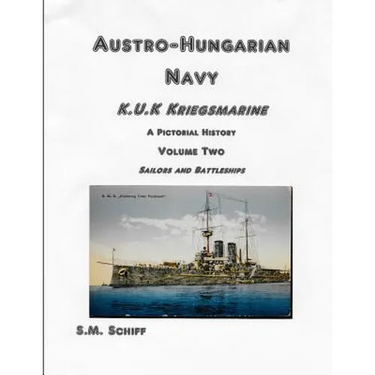Austro-Hungarian Navy KuK Kriegsmarine A Pictorial History Volume Two: Sailors and Battleships