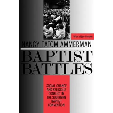 Baptist Battles: Social Change and Religious Conflict in the Southern Baptist Convention