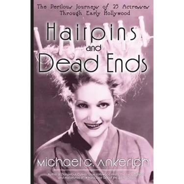 Hairpins and Dead Ends: The Perilous Journeys of 25 Actresses Through Early Hollywood